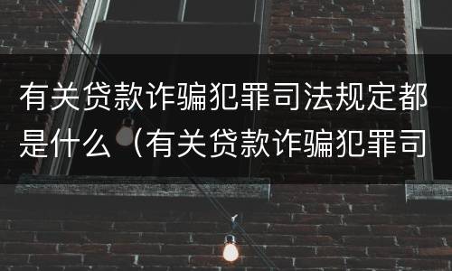 有关贷款诈骗犯罪司法规定都是什么（有关贷款诈骗犯罪司法规定都是什么法律）