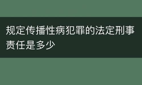 规定传播性病犯罪的法定刑事责任是多少