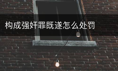 构成强奸罪既遂怎么处罚