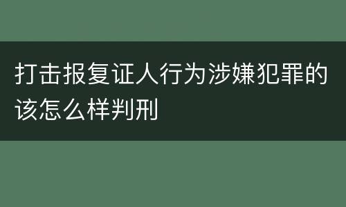 打击报复证人行为涉嫌犯罪的该怎么样判刑