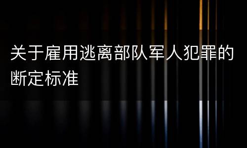 关于雇用逃离部队军人犯罪的断定标准