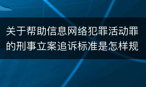 关于帮助信息网络犯罪活动罪的刑事立案追诉标准是怎样规定