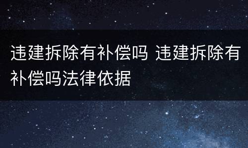 违建拆除有补偿吗 违建拆除有补偿吗法律依据