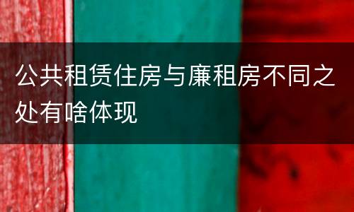公共租赁住房与廉租房不同之处有啥体现