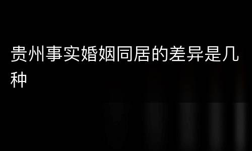 贵州事实婚姻同居的差异是几种