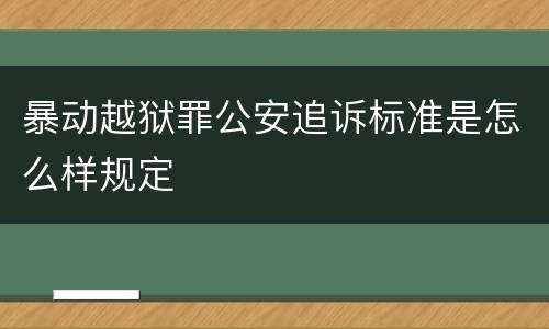 暴动越狱罪公安追诉标准是怎么样规定