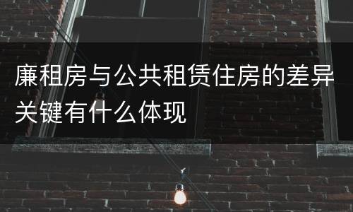 廉租房与公共租赁住房的差异关键有什么体现