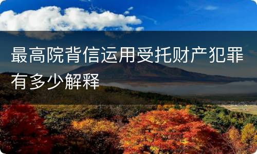 最高院背信运用受托财产犯罪有多少解释
