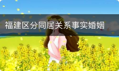 福建区分同居关系事实婚姻