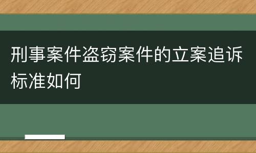 刑事案件盗窃案件的立案追诉标准如何