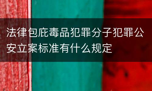 法律包庇毒品犯罪分子犯罪公安立案标准有什么规定