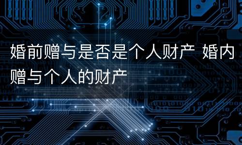 婚前赠与是否是个人财产 婚内赠与个人的财产