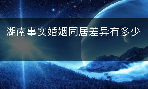 湖南事实婚姻同居差异有多少