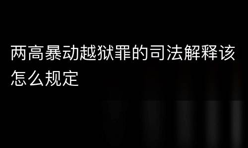 两高暴动越狱罪的司法解释该怎么规定