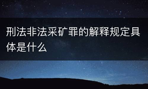 刑法非法采矿罪的解释规定具体是什么