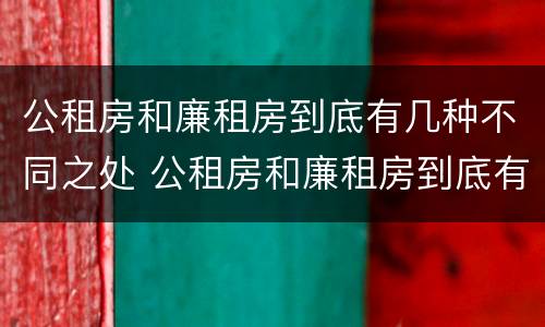 公租房和廉租房到底有几种不同之处 公租房和廉租房到底有几种不同之处呢