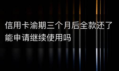 信用卡渝期三个月后全款还了能申请继续使用吗