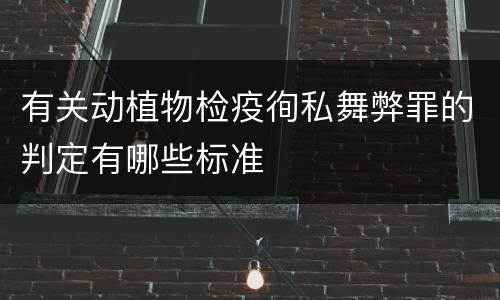 有关动植物检疫徇私舞弊罪的判定有哪些标准
