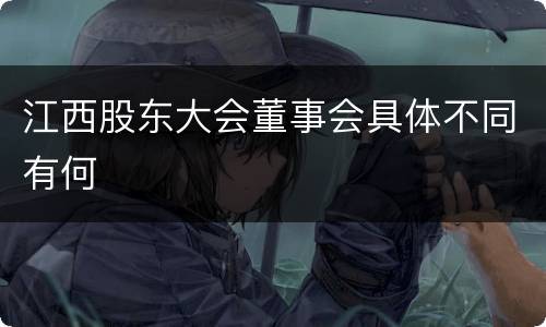 江西股东大会董事会具体不同有何