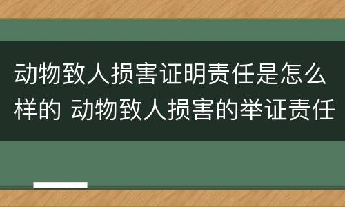 动物致人损害证明责任是怎么样的 动物致人损害的举证责任