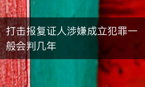 打击报复证人涉嫌成立犯罪一般会判几年
