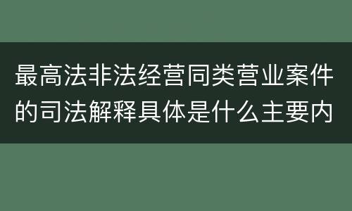 最高法非法经营同类营业案件的司法解释具体是什么主要内容