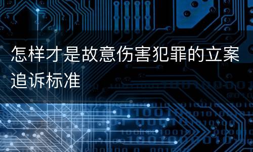 怎样才是故意伤害犯罪的立案追诉标准