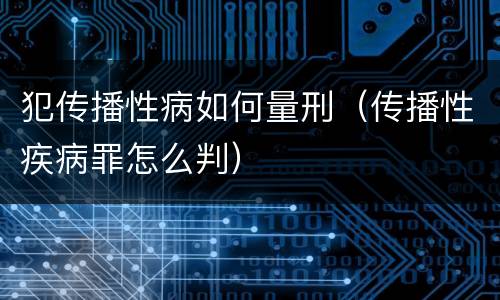 犯传播性病如何量刑（传播性疾病罪怎么判）
