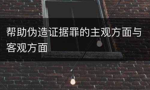 帮助伪造证据罪的主观方面与客观方面