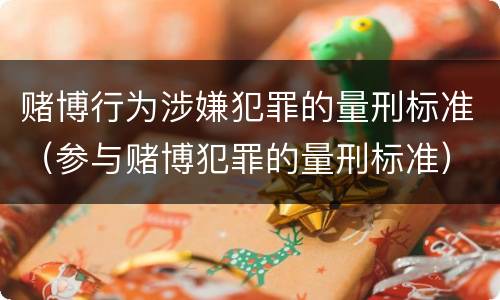 赌博行为涉嫌犯罪的量刑标准（参与赌博犯罪的量刑标准）