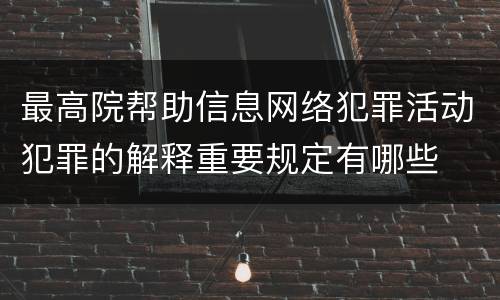 最高院帮助信息网络犯罪活动犯罪的解释重要规定有哪些