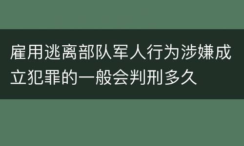 雇用逃离部队军人行为涉嫌成立犯罪的一般会判刑多久