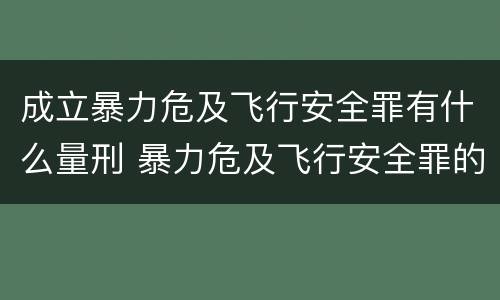 成立暴力危及飞行安全罪有什么量刑 暴力危及飞行安全罪的构成要件