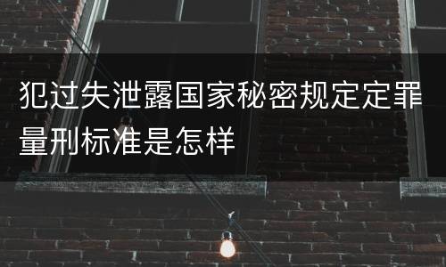 犯过失泄露国家秘密规定定罪量刑标准是怎样