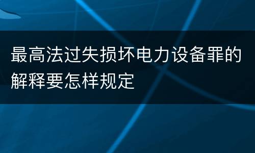 最高法过失损坏电力设备罪的解释要怎样规定