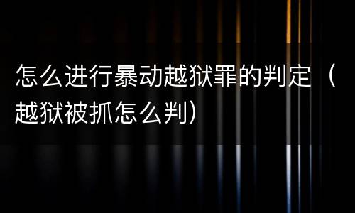 怎么进行暴动越狱罪的判定（越狱被抓怎么判）
