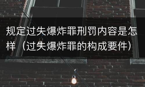 规定过失爆炸罪刑罚内容是怎样（过失爆炸罪的构成要件）