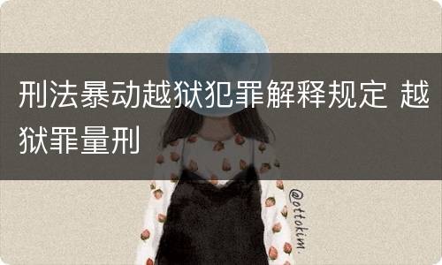 刑法暴动越狱犯罪解释规定 越狱罪量刑