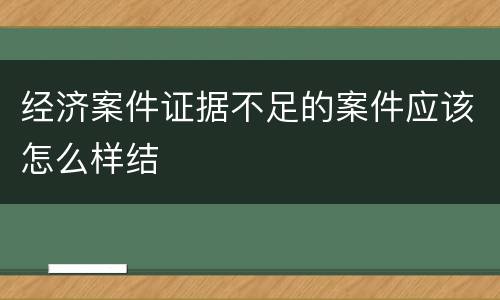 经济案件证据不足的案件应该怎么样结