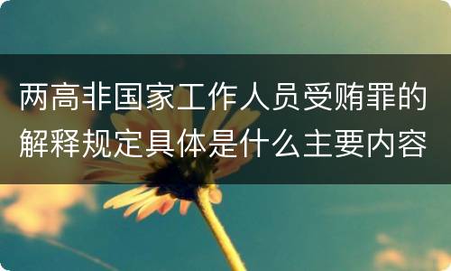 两高非国家工作人员受贿罪的解释规定具体是什么主要内容