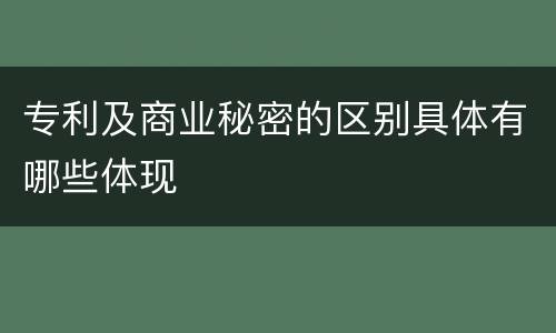 专利及商业秘密的区别具体有哪些体现