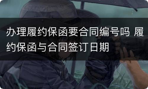 办理履约保函要合同编号吗 履约保函与合同签订日期