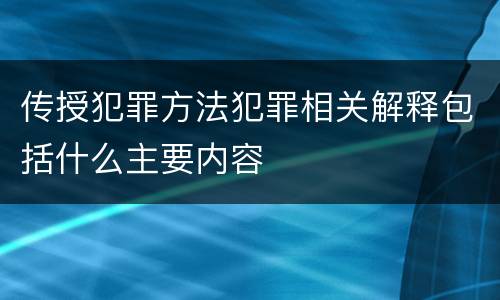 传授犯罪方法犯罪相关解释包括什么主要内容