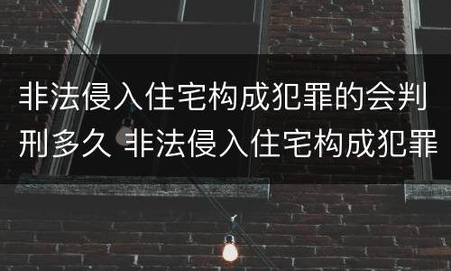 非法侵入住宅构成犯罪的会判刑多久 非法侵入住宅构成犯罪的会判刑多久呢