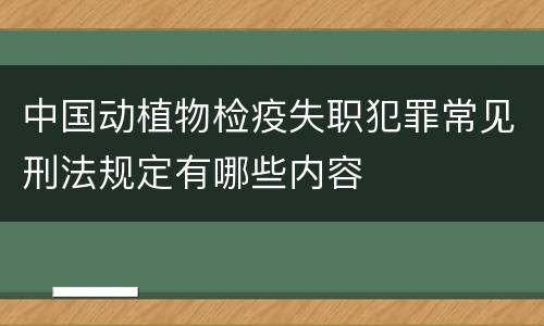 中国动植物检疫失职犯罪常见刑法规定有哪些内容