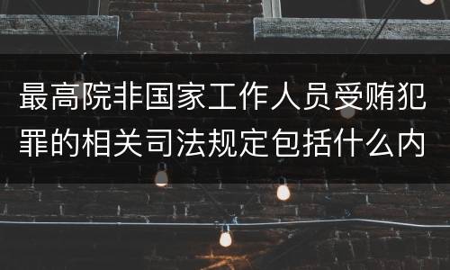 最高院非国家工作人员受贿犯罪的相关司法规定包括什么内容