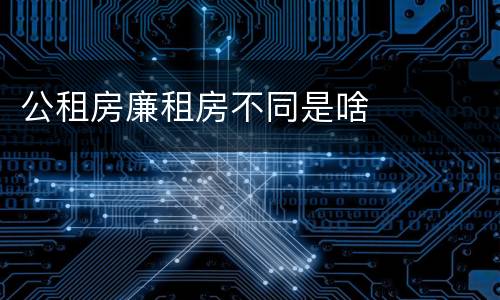 公租房廉租房不同是啥