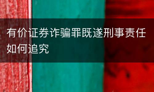 有价证券诈骗罪既遂刑事责任如何追究
