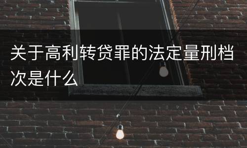 关于高利转贷罪的法定量刑档次是什么