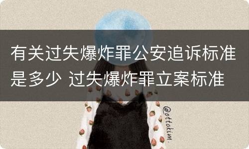 有关过失爆炸罪公安追诉标准是多少 过失爆炸罪立案标准